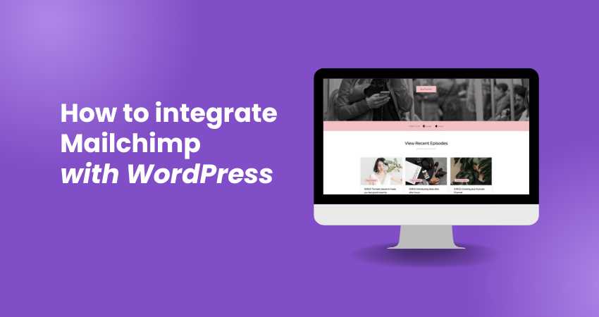 How to Integrate Mailchimp with WordPress: A Step-by-Step Guide