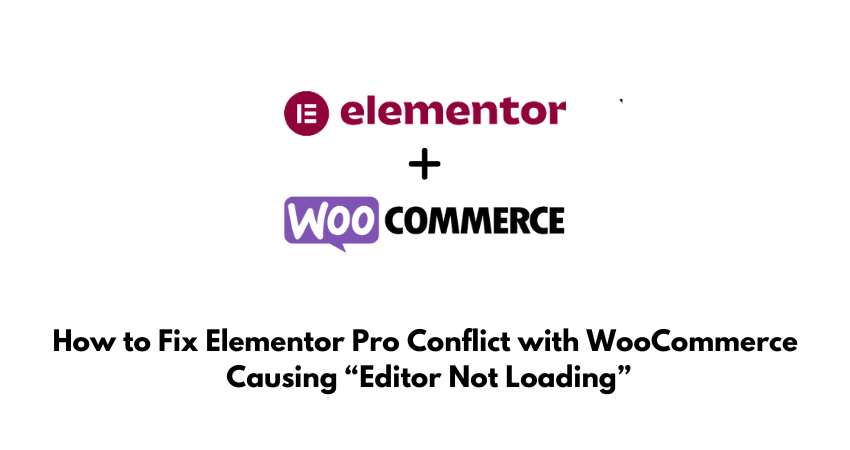 How to Fix Elementor Pro Conflict with WooCommerce Causing “Editor Not Loading”